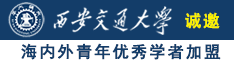 肥嫩多水大骚逼淫荡视频诚邀海内外青年优秀学者加盟西安交通大学